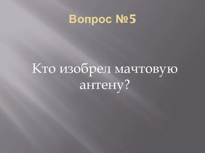 Вопрос №5 Кто изобрел мачтовую антену?