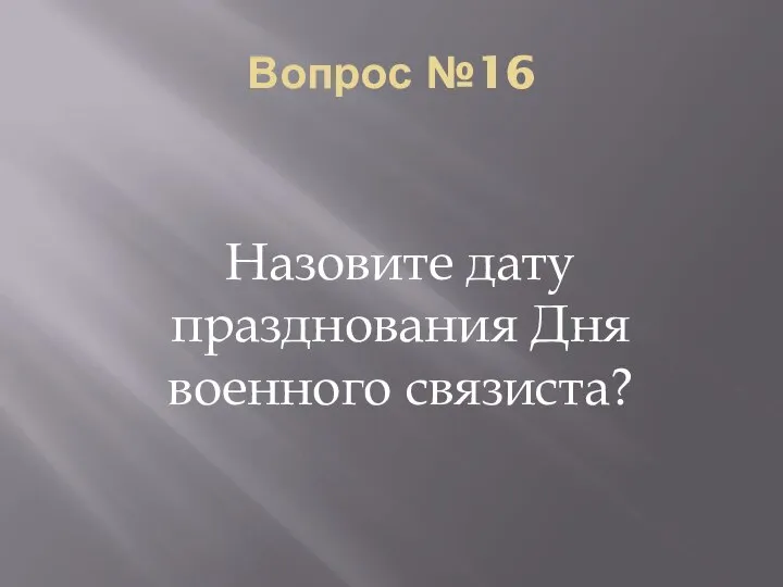 Вопрос №16 Назовите дату празднования Дня военного связиста?