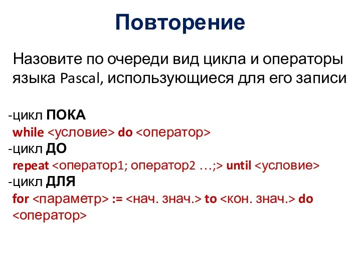 Повторение Назовите по очереди вид цикла и операторы языка Pascal, использующиеся