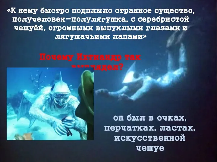 «К нему быстро подплыло странное существо, получеловек-полулягушка, с серебристой чешуёй, огромными