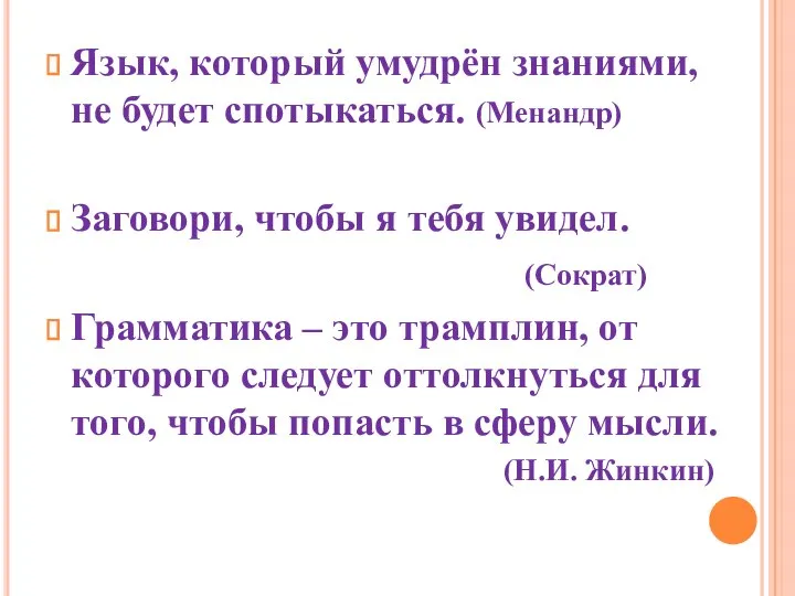 Язык, который умудрён знаниями, не будет спотыкаться. (Менандр) Заговори, чтобы я