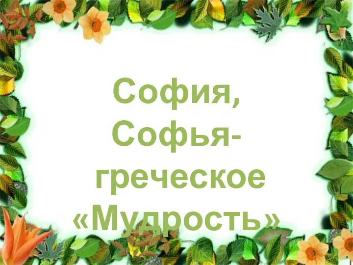 София, Софья- греческое «Мудрость»