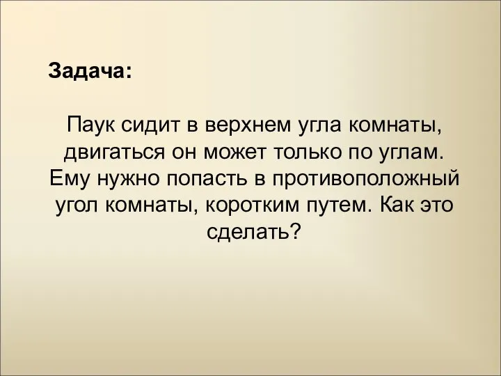 Задача: Паук сидит в верхнем угла комнаты, двигаться он может только