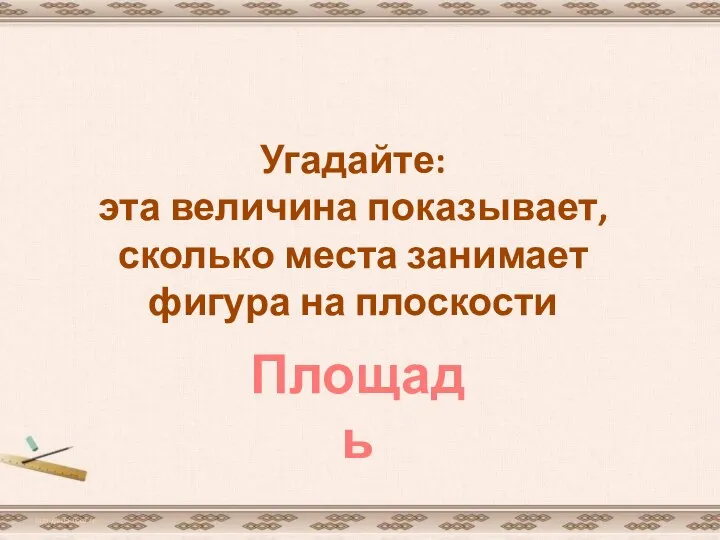 Угадайте: эта величина показывает, сколько места занимает фигура на плоскости http://aida.ucoz.ru Площадь