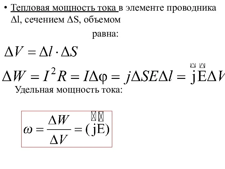 Тепловая мощность тока в элементе проводника Δl, сечением ΔS, объемом равна: Удельная мощность тока: