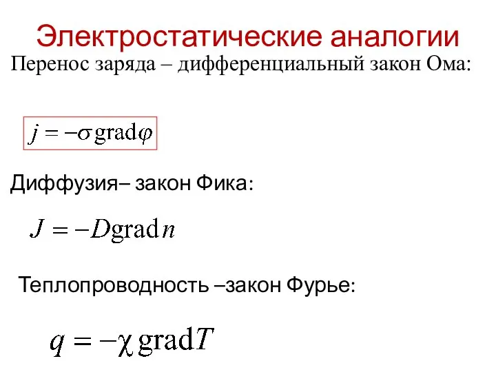 Электростатические аналогии Теплопроводность –закон Фурье: Диффузия– закон Фика: Перенос заряда – дифференциальный закон Ома: