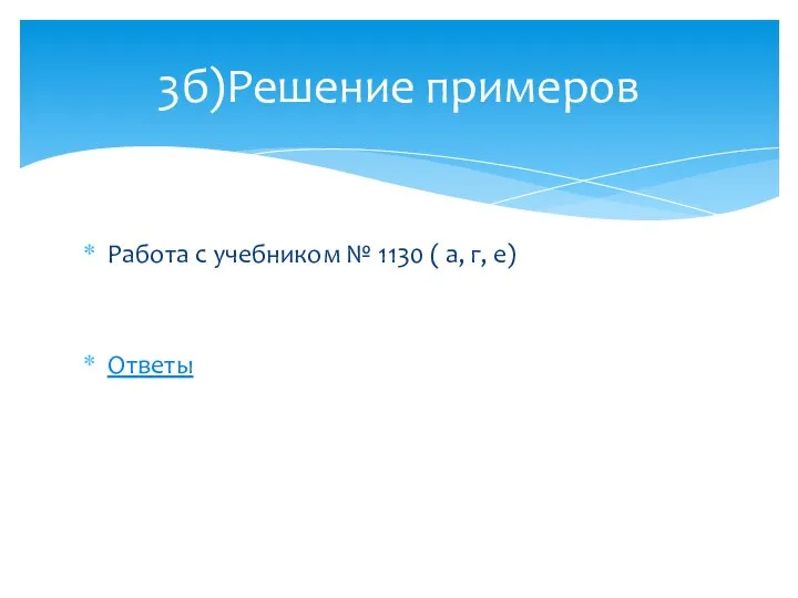 Работа с учебником № 1130 ( а, г, е) Ответы 3б)Решение примеров