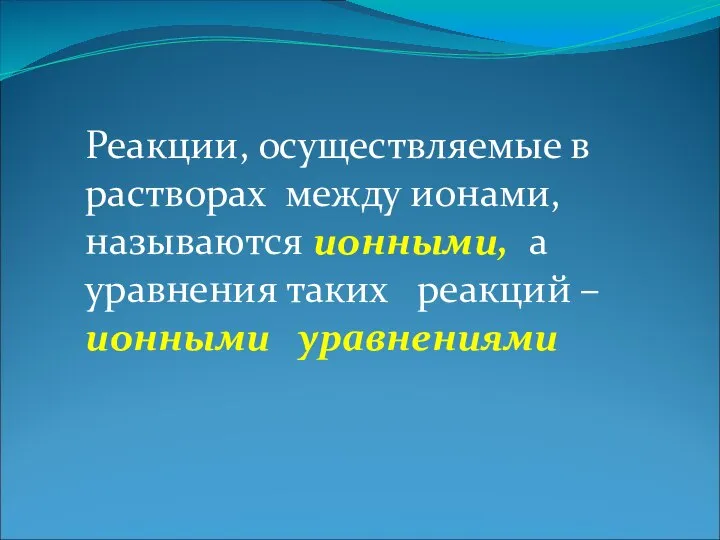 Реакции, осуществляемые в растворах между ионами, называются ионными, а уравнения таких реакций – ионными уравнениями