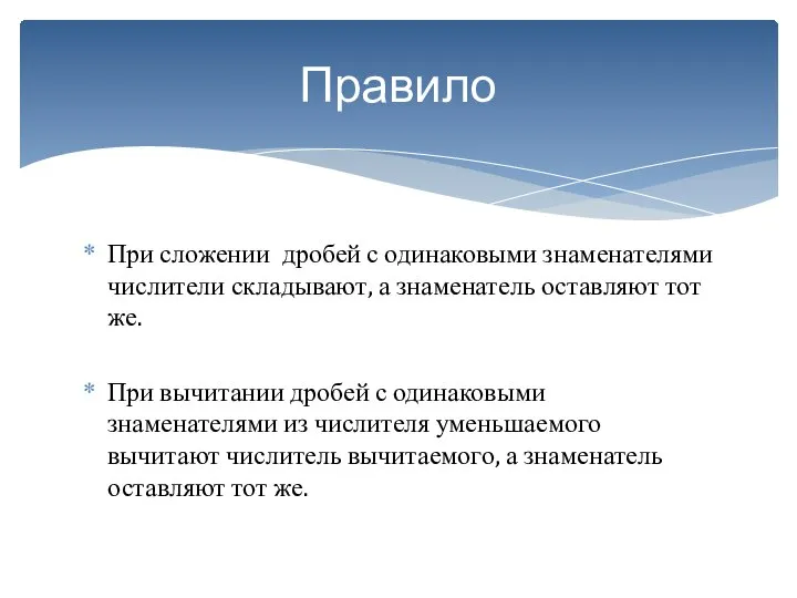 При сложении дробей с одинаковыми знаменателями числители складывают, а знаменатель оставляют