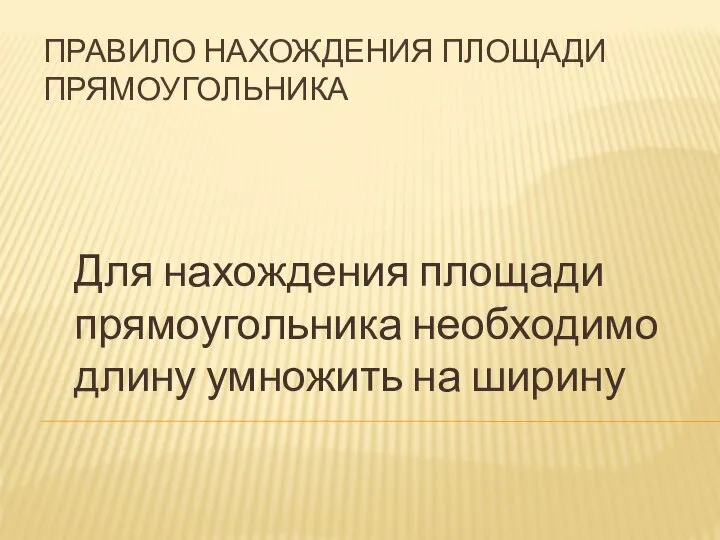 ПРАВИЛО НАХОЖДЕНИЯ ПЛОЩАДИ ПРЯМОУГОЛЬНИКА Для нахождения площади прямоугольника необходимо длину умножить на ширину