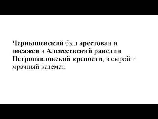 Чернышевский был арестован и посажен в Алексеевский равелин Петропавловской крепости, в сырой и мрачный каземат.