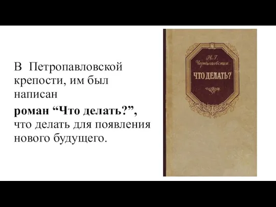 В Петропавловской крепости, им был написан роман “Что делать?”, что делать для появления нового будущего.