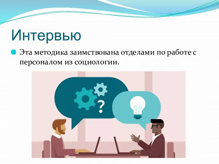 Интервью Эта методика заимствована отделами по работе с персоналом из социологии.