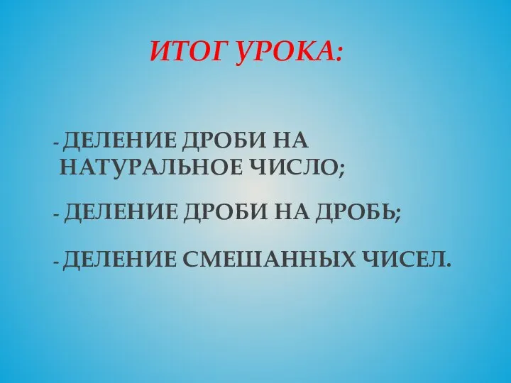 - ДЕЛЕНИЕ ДРОБИ НА НАТУРАЛЬНОЕ ЧИСЛО; - ДЕЛЕНИЕ ДРОБИ НА ДРОБЬ;