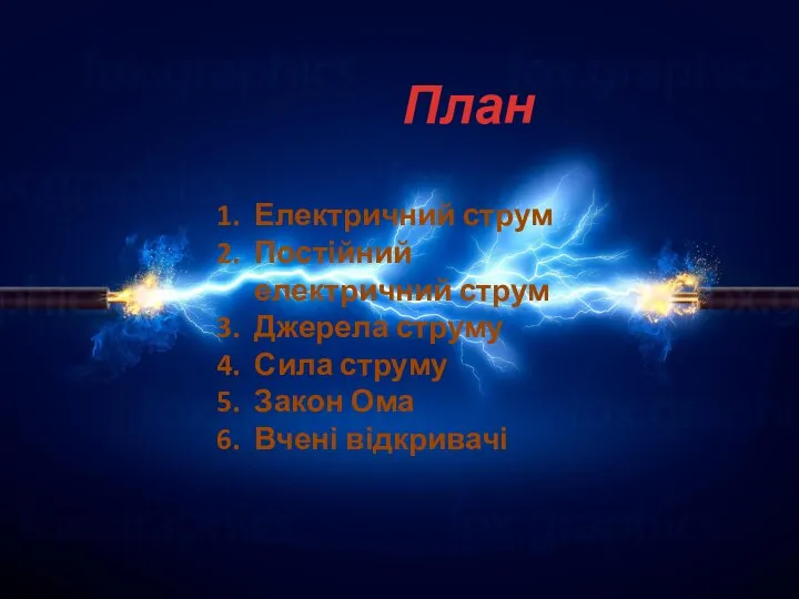 План Електричний струм Постійний електричний струм Джерела струму Сила струму Закон Ома Вчені відкривачі