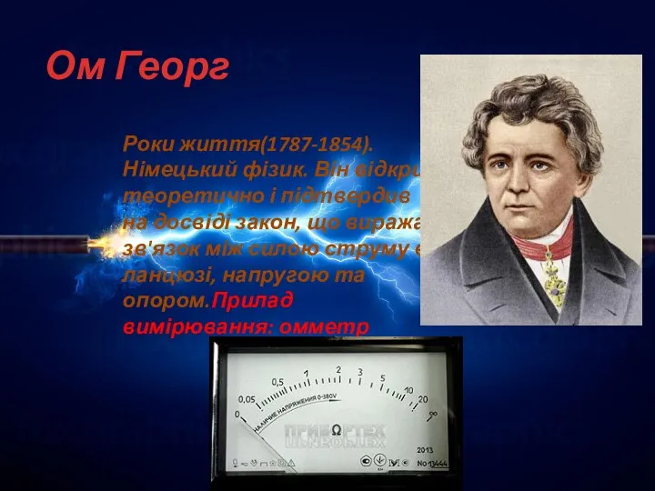 Ом Георг Роки життя(1787-1854). Німецький фізик. Він відкрив теоретично і підтвердив