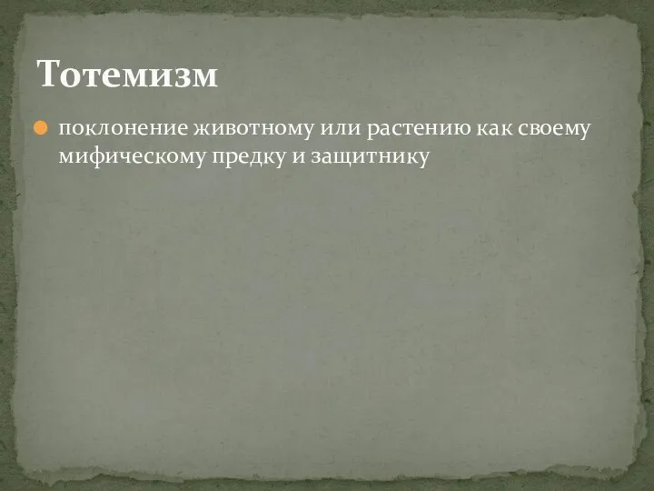 поклонение животному или растению как своему мифическому предку и защитнику Тотемизм