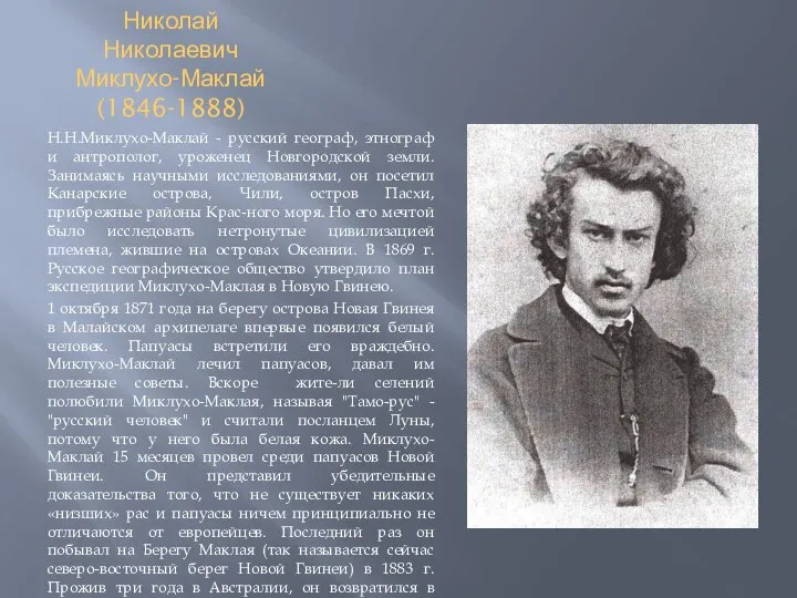 Николай Николаевич Миклухо-Маклай (1846-1888) Н.Н.Миклухо-Маклай - русский географ, этнограф и антрополог,