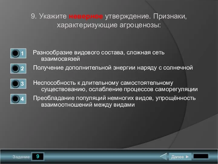 9 Задание 9. Укажите неверное утверждение. Признаки, характеризующие агроценозы: Разнообразие видового