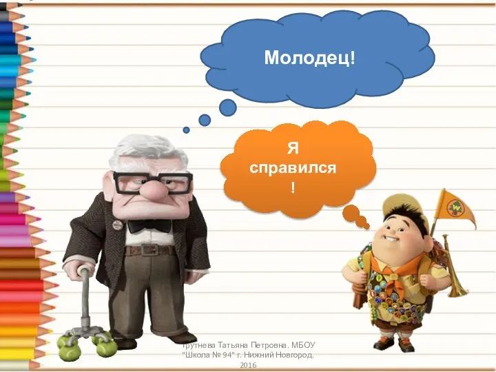 Трутнева Татьяна Петровна. МБОУ "Школа № 94" г. Нижний Новгород. 2016 Молодец! Я справился!