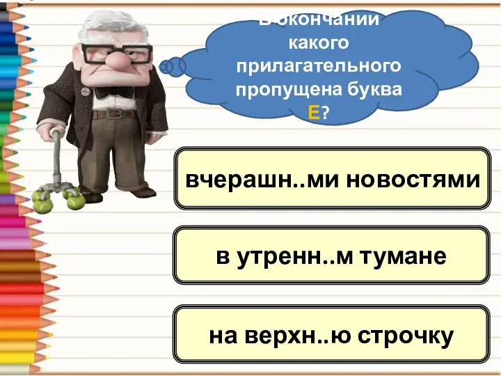 В окончании какого прилагательного пропущена буква Е? в утренн..м тумане вчерашн..ми новостями на верхн..ю строчку