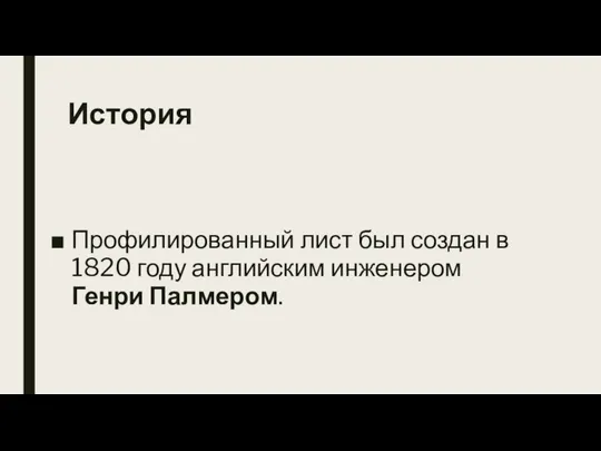 История Профилированный лист был создан в 1820 году английским инженером Генри Палмером.