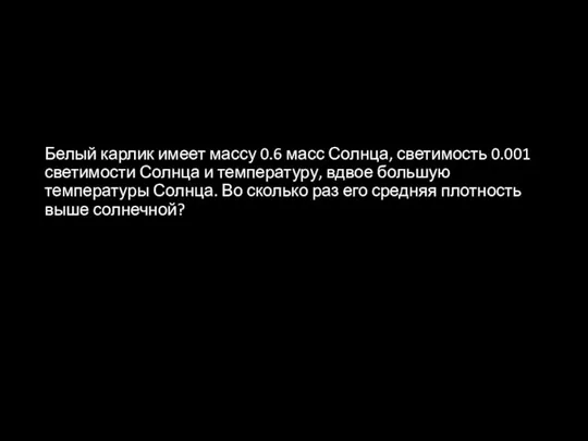 Белый карлик имеет массу 0.6 масс Солнца, светимость 0.001 светимости Солнца