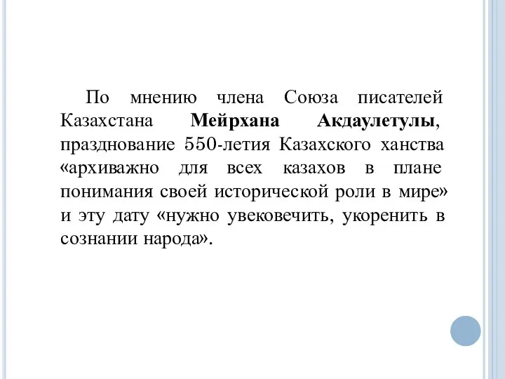 По мнению члена Союза писателей Казахстана Мейрхана Акдаулетулы, празднование 550-летия Казахского