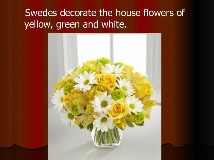 Swedes decorate the house flowers of yellow, green and white.