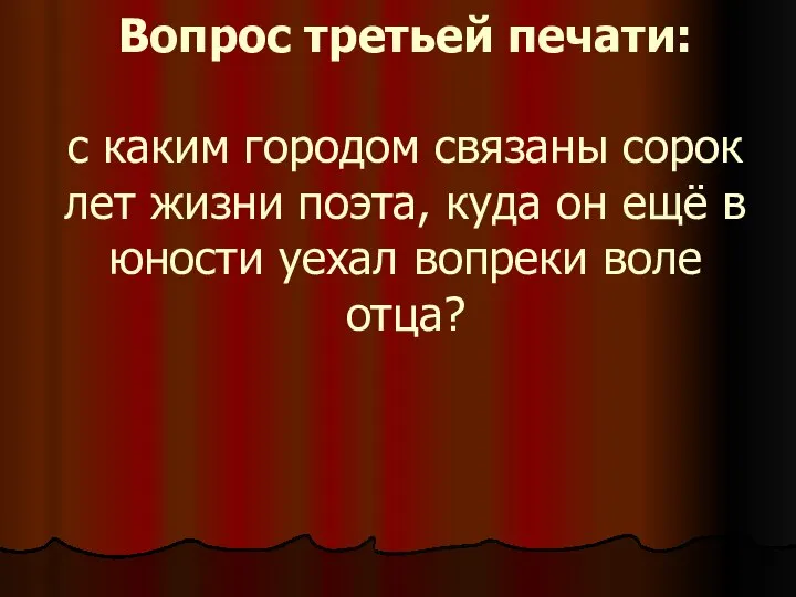 Вопрос третьей печати: с каким городом связаны сорок лет жизни поэта,