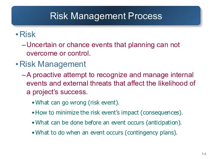 7– Risk Management Process Risk Uncertain or chance events that planning