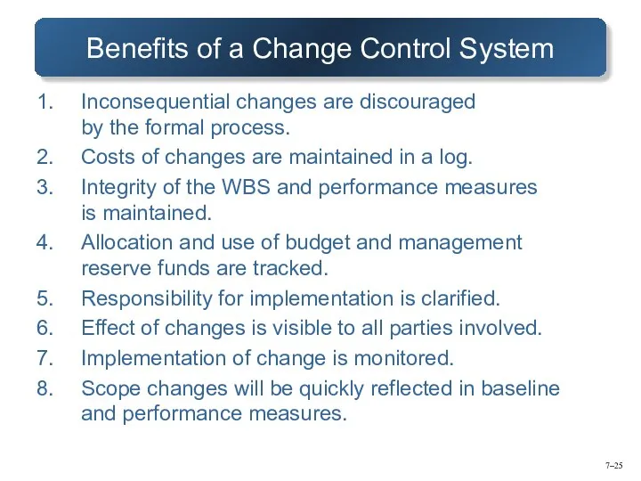 7– Benefits of a Change Control System Inconsequential changes are discouraged