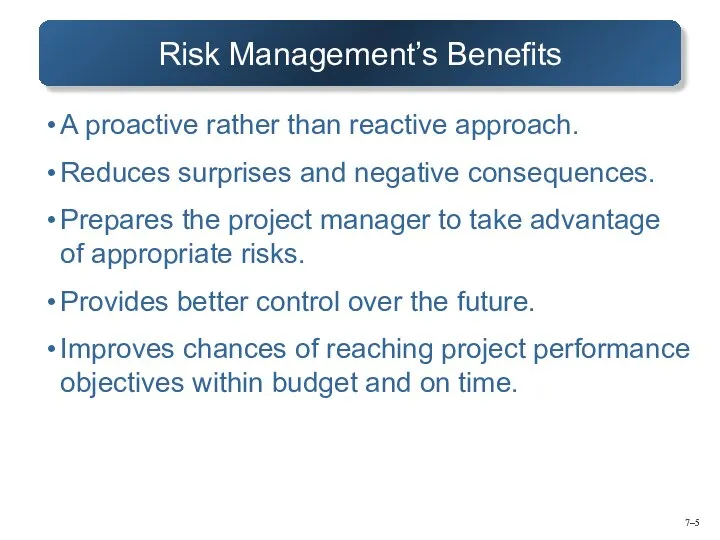 7– Risk Management’s Benefits A proactive rather than reactive approach. Reduces