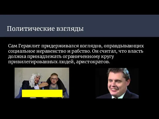 Политические взгляды Сам Гераклит придерживался взглядов, оправдывающих социальное неравенство и рабство.