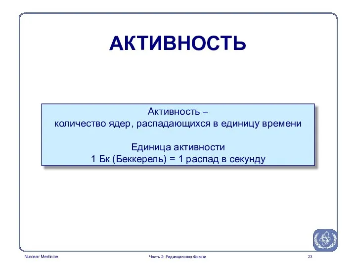 Активность – количество ядер, распадающихся в единицу времени Единица активности 1