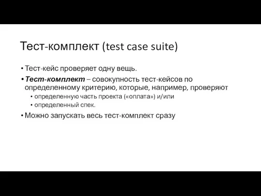 Тест-комплект (test case suite) Тест-кейс проверяет одну вещь. Тест-комплект – совокупность