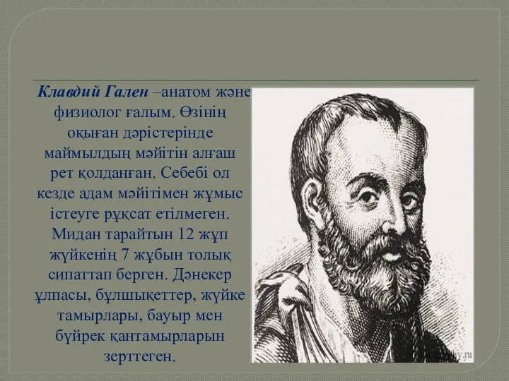 Клавдий Гален –анатом және физиолог ғалым. Өзінің оқыған дәрістерінде маймылдың мәйітін