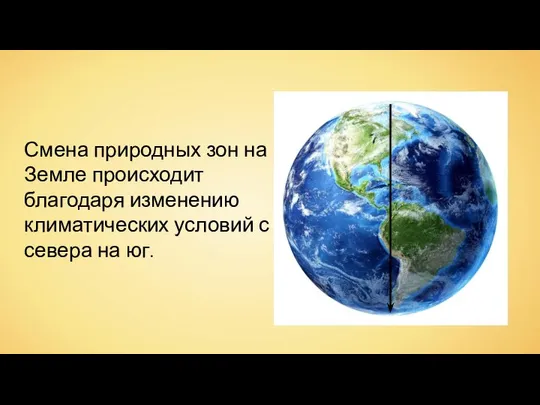 Смена природных зон на Земле происходит благодаря изменению климатических условий с севера на юг.