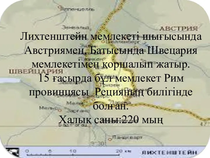 Лихтенштейн мемлекеті шығысында Австриямен, Батысында Швецария мемлекетімен қоршалып жатыр. 15 ғасырда