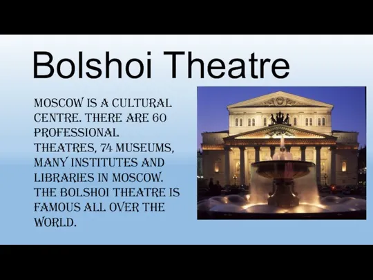 Bolshoi Theatre Moscow is a cultural centre. There are 60 professional