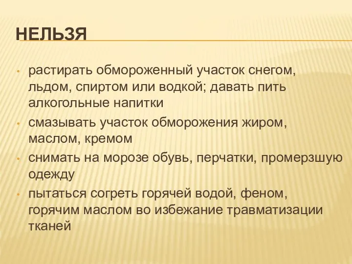 НЕЛЬЗЯ растирать обмороженный участок снегом, льдом, спиртом или водкой; давать пить