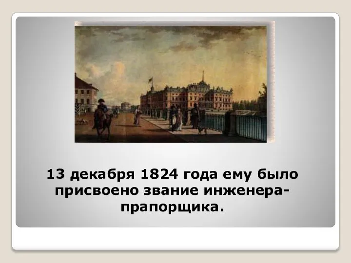 13 декабря 1824 года ему было присвоено звание инженера-прапорщика.