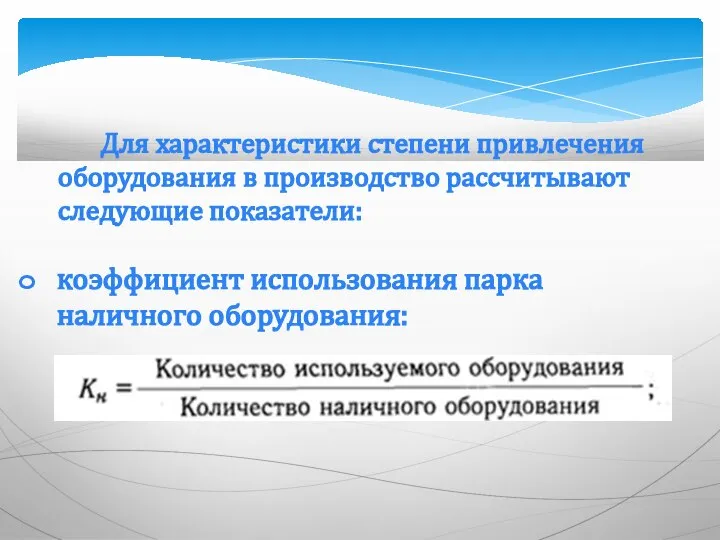 Для характеристики степени привлечения оборудования в производство рассчитывают следующие показатели: коэффициент использования парка наличного оборудования: