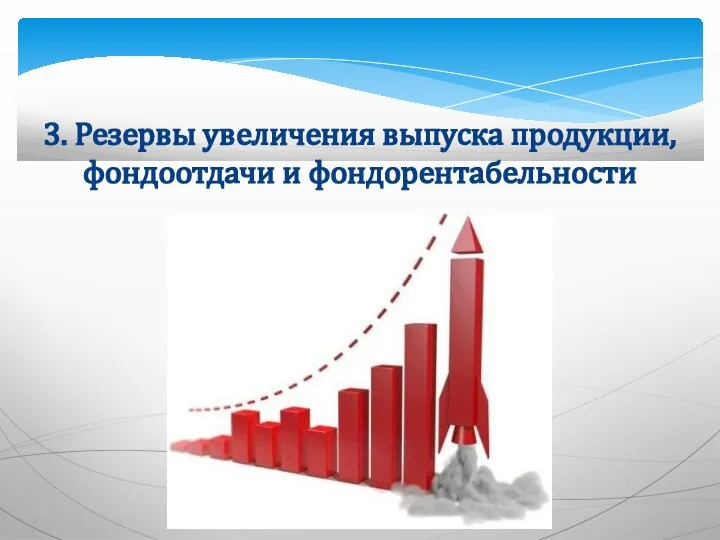 3. Резервы увеличения выпуска продукции, фондоотдачи и фондорентабельности