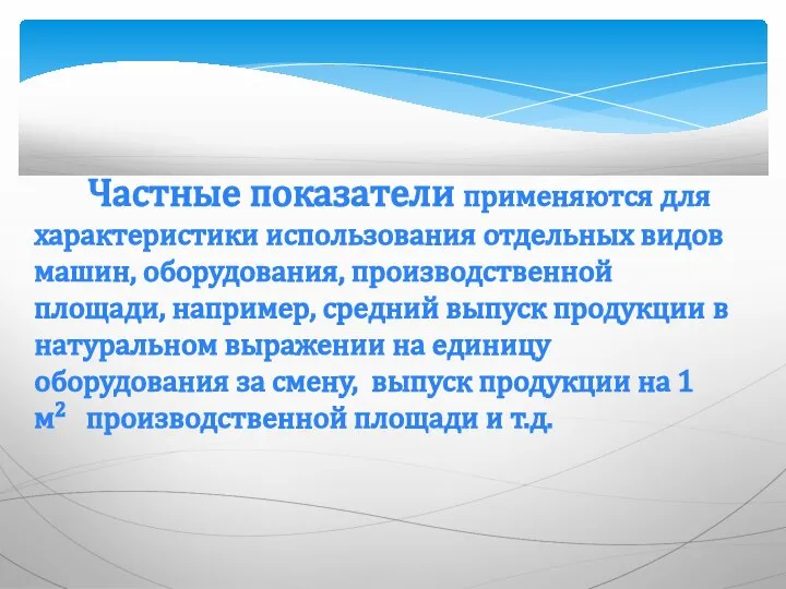 Частные показатели применяются для характеристики использования отдельных видов машин, оборудования, производственной