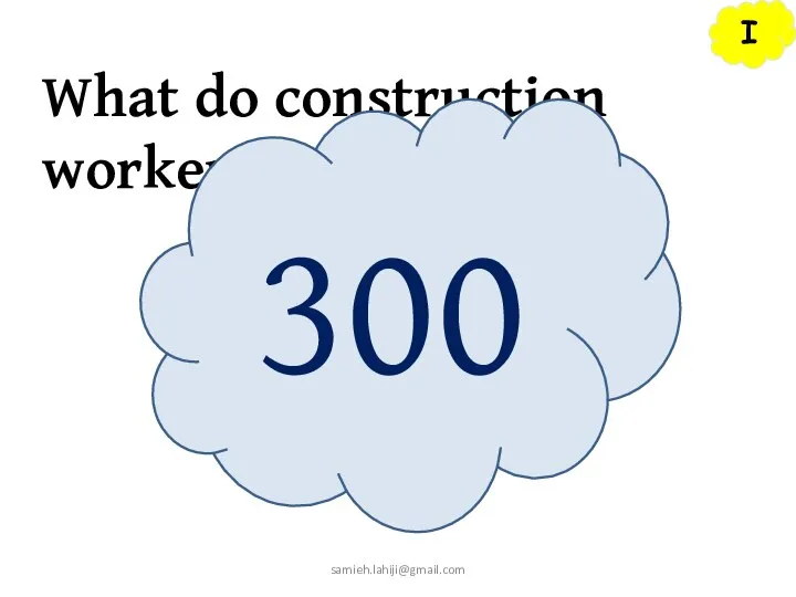 I What do construction workers do? samieh.lahiji@gmail.com 300