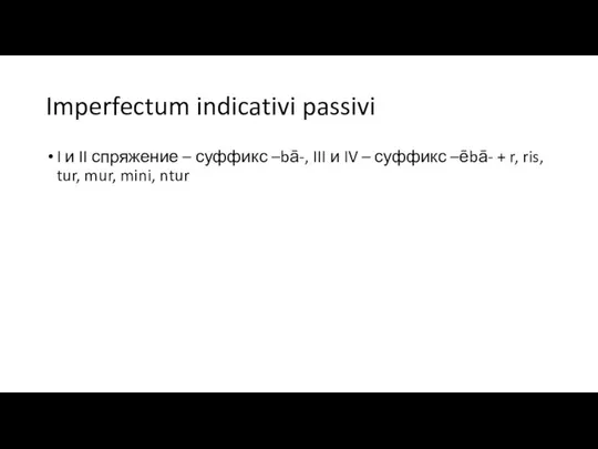 Imperfectum indicativi passivi I и II спряжение – суффикс –bā-, III