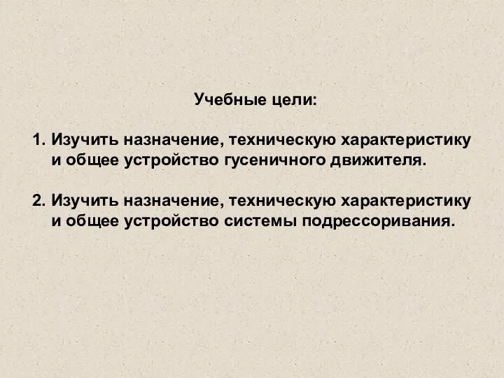 Учебные цели: 1. Изучить назначение, техническую характеристику и общее устройство гусеничного