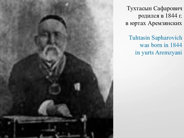 Тухтасын Сафарович родился в 1844 г. в юртах Аремзянских Tuhtasin Sapharovich