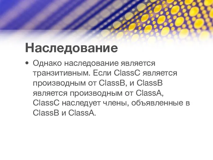 Наследование Однако наследование является транзитивным. Если ClassC является производным от ClassB,